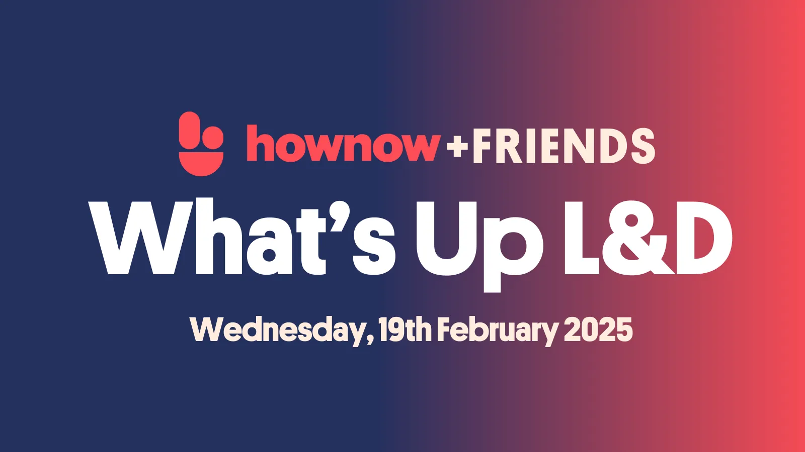 HowNow +Friends: What's Up L&D