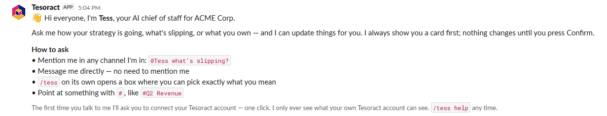 Tess introduces herself in Slack: ask how your strategy is going, what's slipping, or what you own. She always shows a card first, and nothing changes until you press Confirm. She only sees what your own Tesoract account can see.