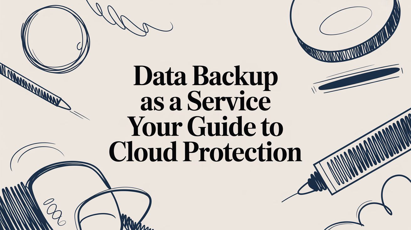 Data Backup as a Service: Your Guide to Cloud Protection