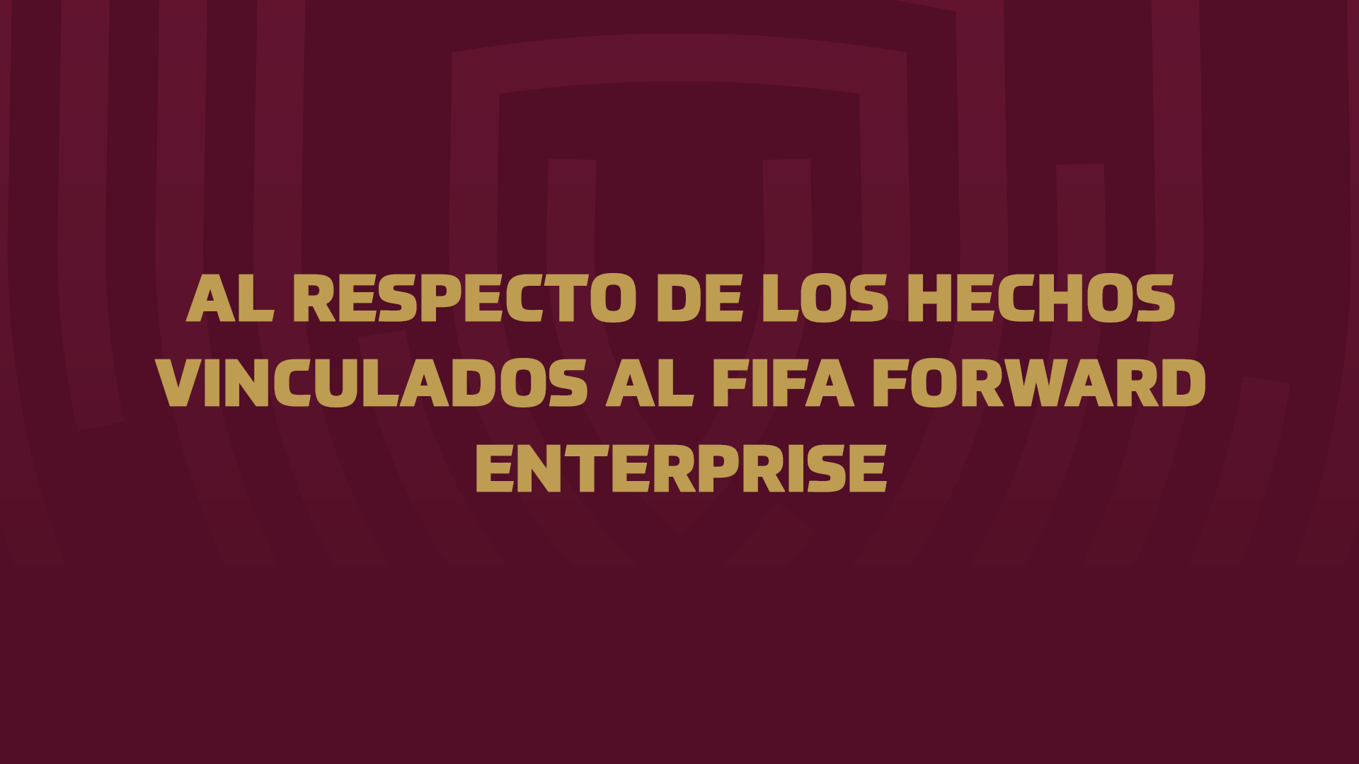 AL RESPECTO DE LOS HECHOS VINCULADOS AL FIFA FORWARD ENTERPRISE
