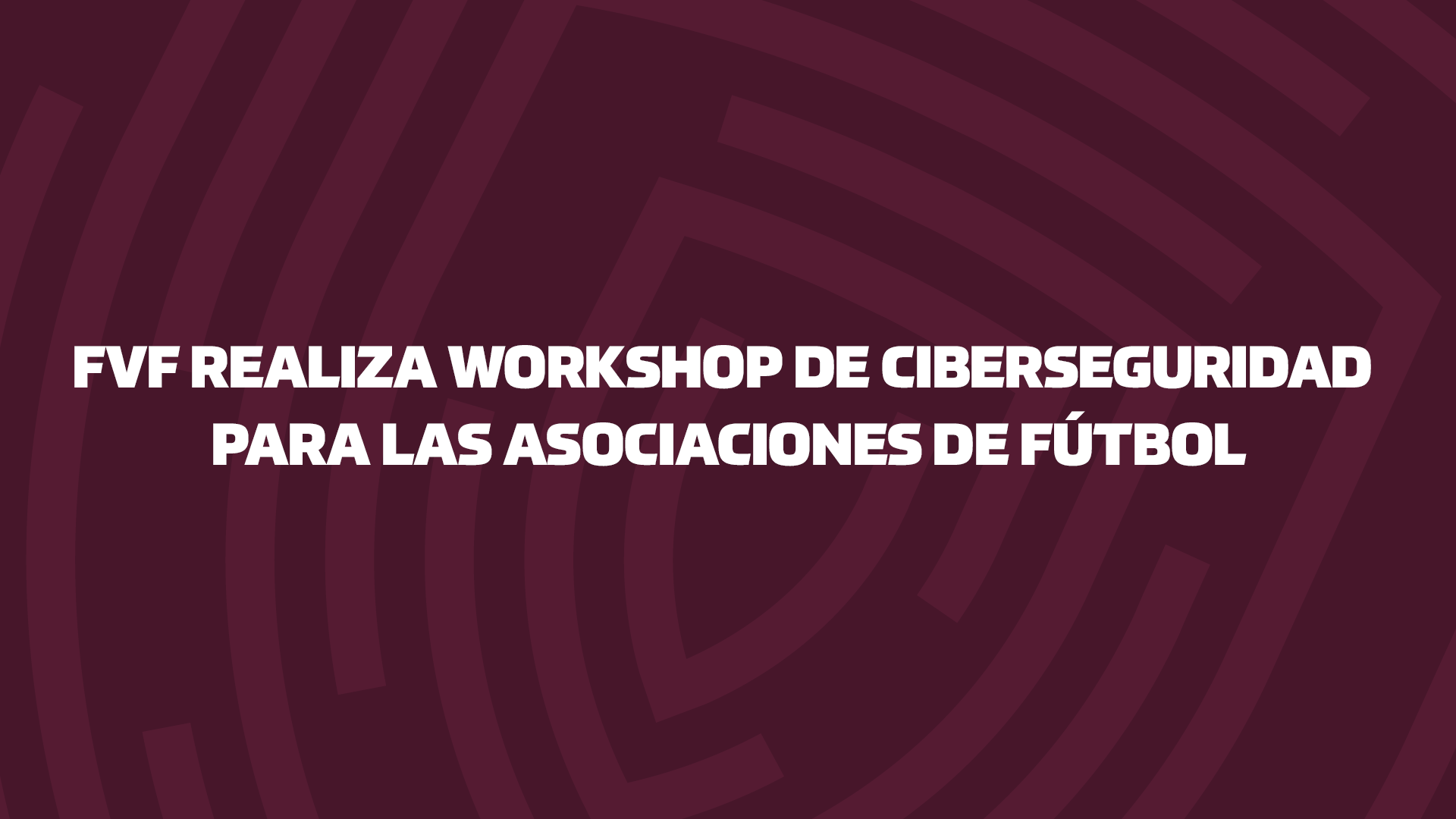 FVF REALIZA WORKSHOP DE CIBERSEGURIDAD PARA LAS ASOCIACIONES DE FÚTBOL