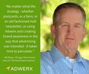 “No matter what the strategy -- whether postcards to a farm or an old fashioned mail newsletter, or using Adwerx and creating brand awareness in the way that advertising was intended -- it takes time to percolate.”