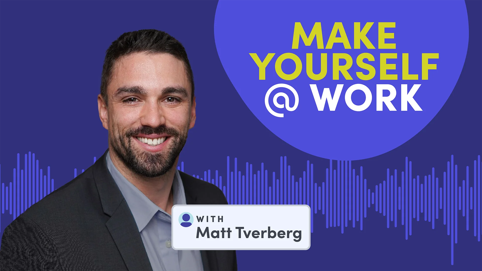 Smiling man in a suit with text 'Make Yourself @ Work' and podcast host name Matt Tverberg on a blue background with waveform graphic.