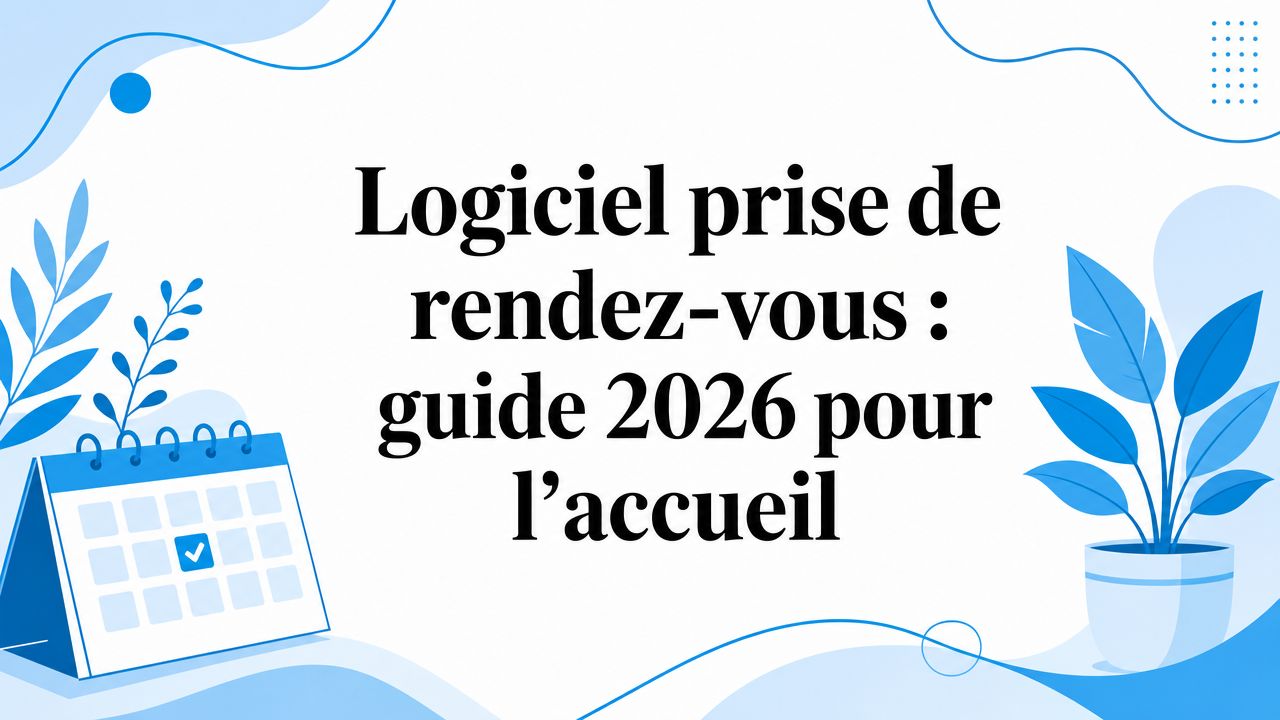 Logiciel de prise de rendez-vous : guide 2026 pour l'accueil