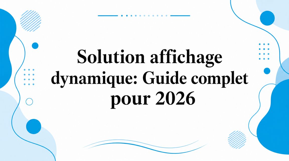 Solution affichage dynamique: Guide complet pour 2026