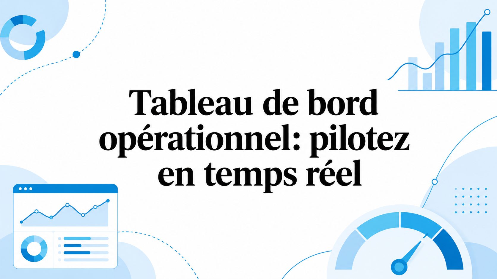 Tableau de bord opérationnel: pilotez en temps réel