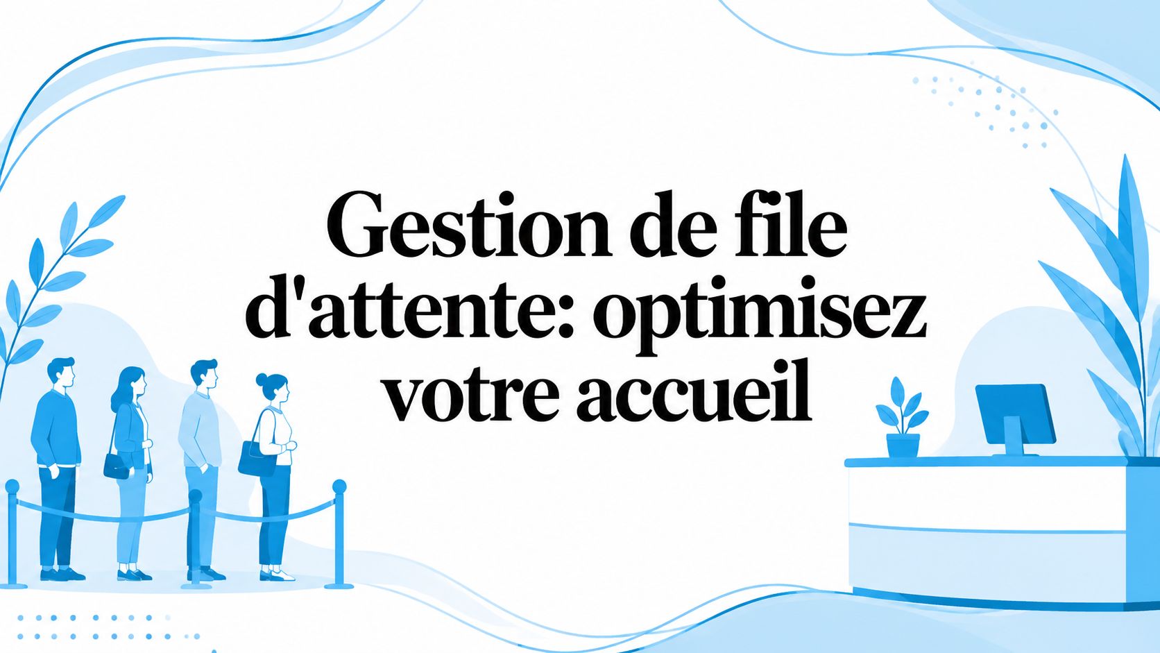 Gestion de file d'attente: optimisez votre accueil