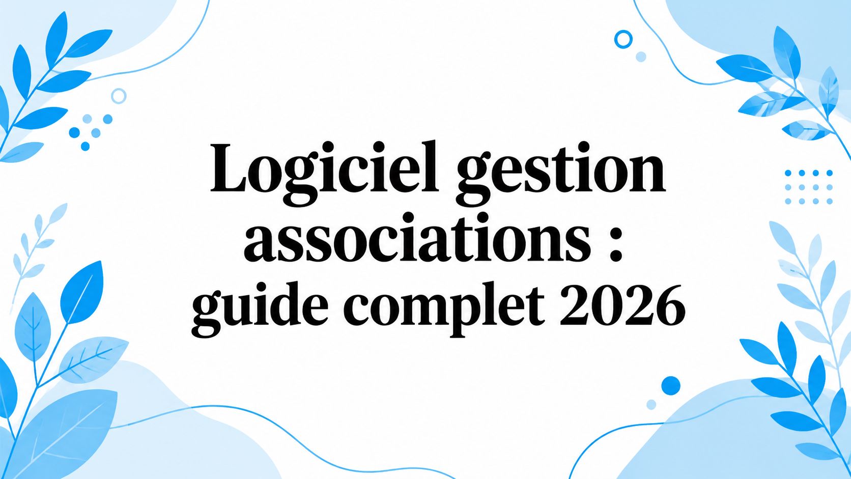 Logiciel gestion associations : guide complet 2026