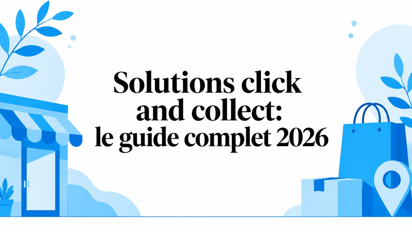 Solutions click and collect: le guide complet 2026