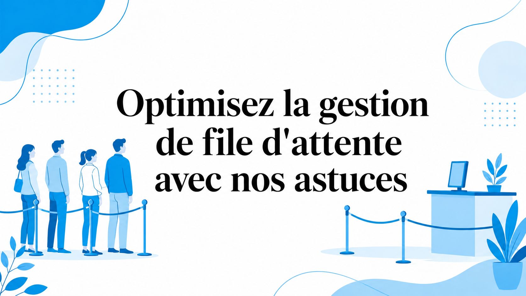 Optimisez la gestion de file d'attente avec nos astuces