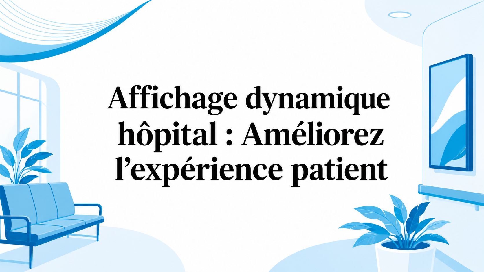 Affichage dynamique hôpital : Améliorez l'expérience patient