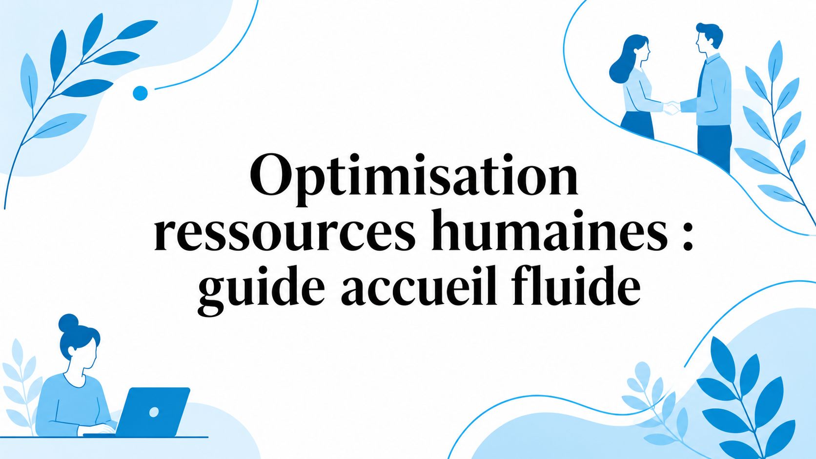 Optimisation ressources humaines : guide accueil fluide