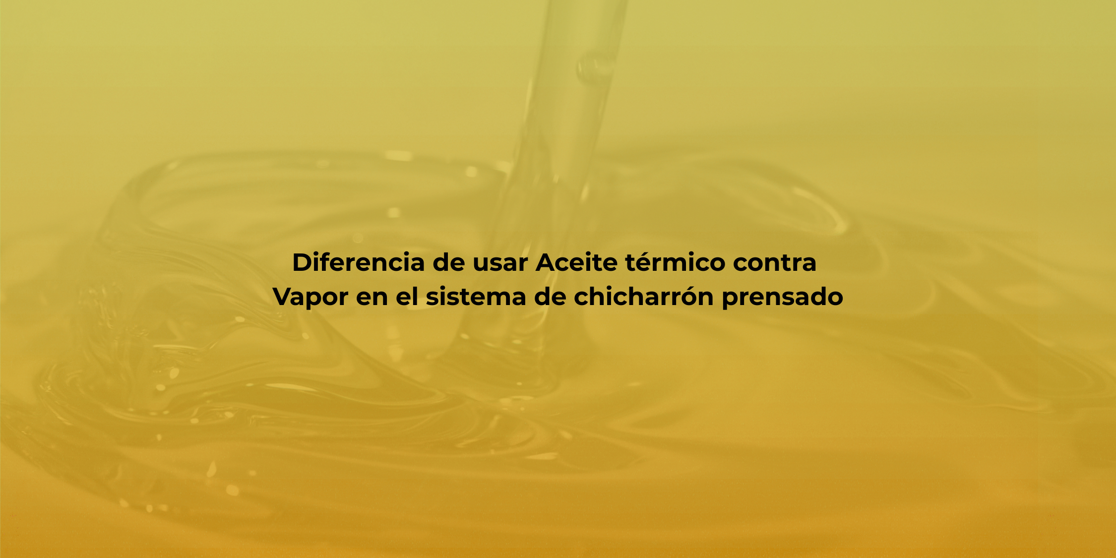 Diferencia entre Aceite Térmico y Vapor en el Sistema de Chicharrón Prensado