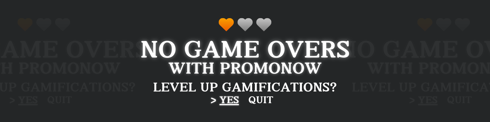 Ad banner in a minimalistic style advertising gamification with PromoNow. Features white text, with a slight glow, on a black background with three heart containers above the text. Text: "NO GAME OVERS WITH PROMONOW", "LEVEL UP GAMIFICATIONS?", ">YES", "QUIT"
