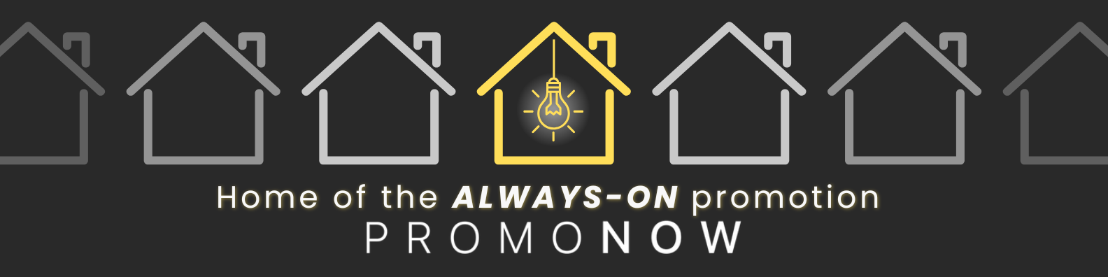 Ad banner in a minimalistic style advertising PromoNow's always-on capabilities. Features white text, with a slight glow, on a black background with a row of house-icons turning from grey to yellow in a gradient when moving from the outer-edges to the center. The yellow house in the centre has a glowing lightbulb icon hanging from the center of the roof. Text reads: "Home of the ALWAYS-ON promotion", "PROMONOW".