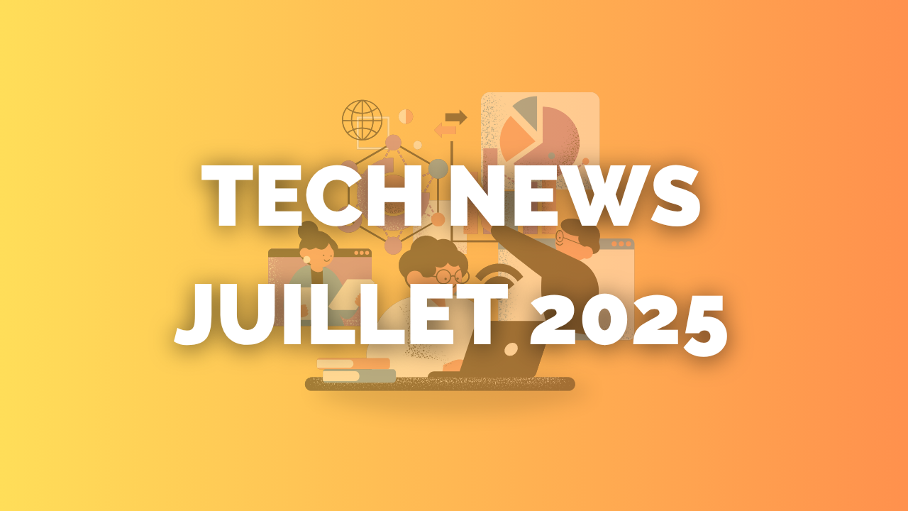 TECH NEWS - Juillet 2025