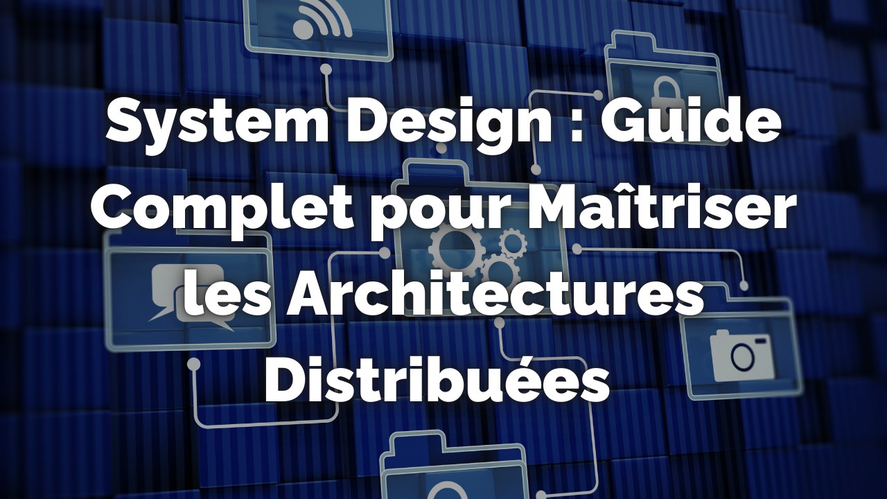 System Design : Guide Complet pour Maîtriser les Architectures Distribuées 