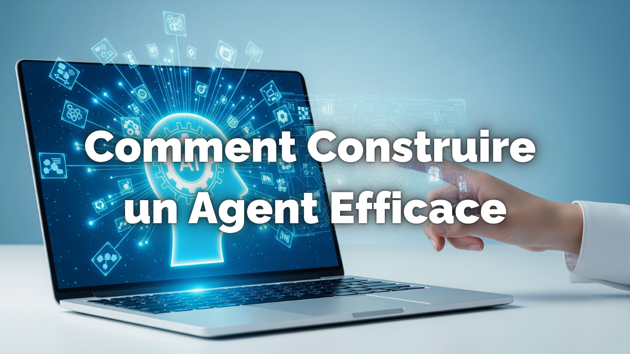 Comment Construire un Agent Efficace