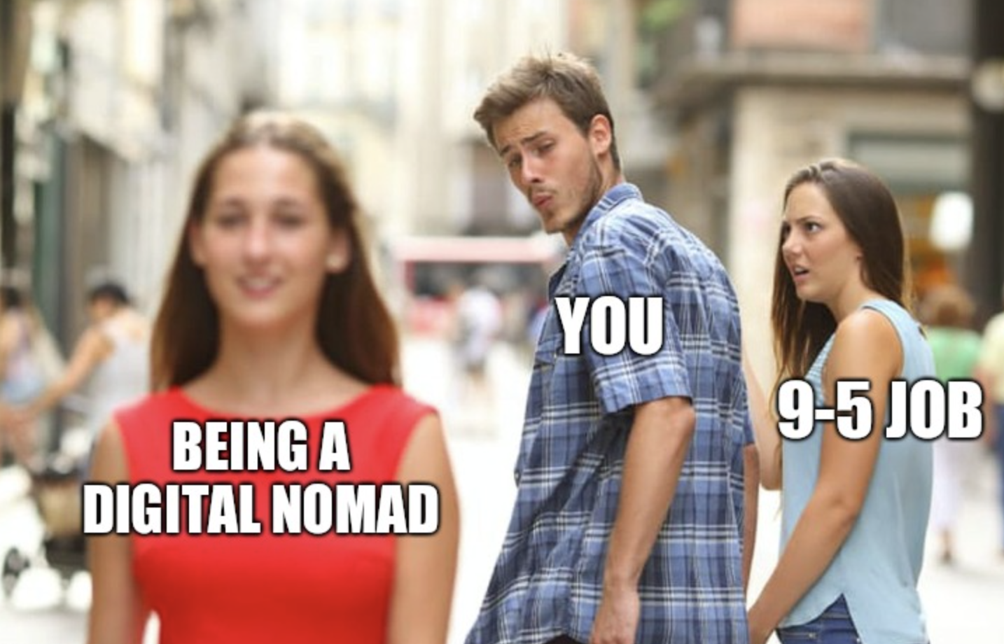 Meme of a man labelled “YOU” ignoring “9—5 JOB” to stare at “BEING A DIGITAL NOMAD.”