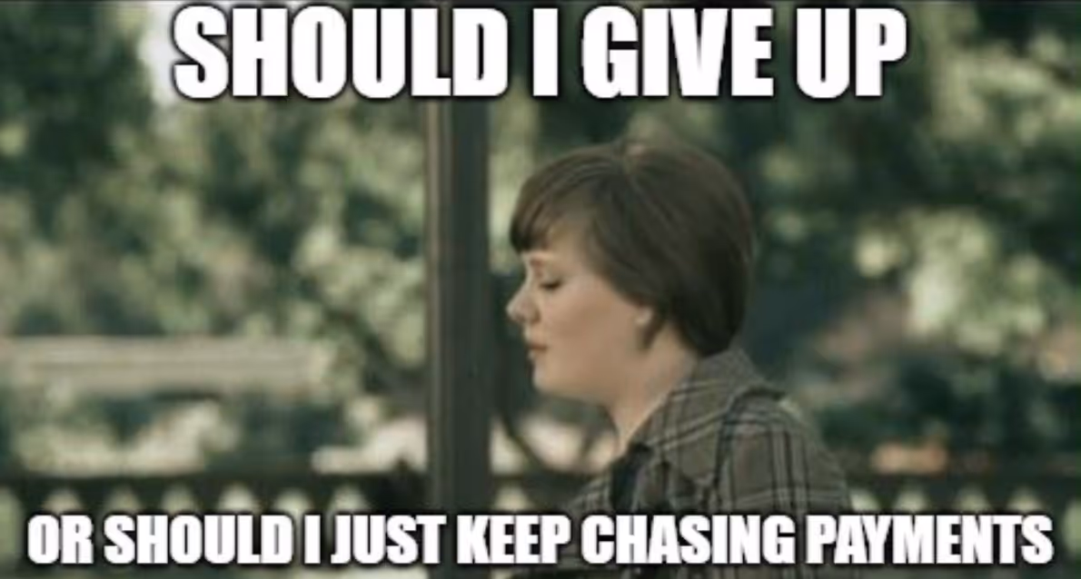 Meme of Adele looking sad with the caption “Should I give up or should I just keep chasing payments?”