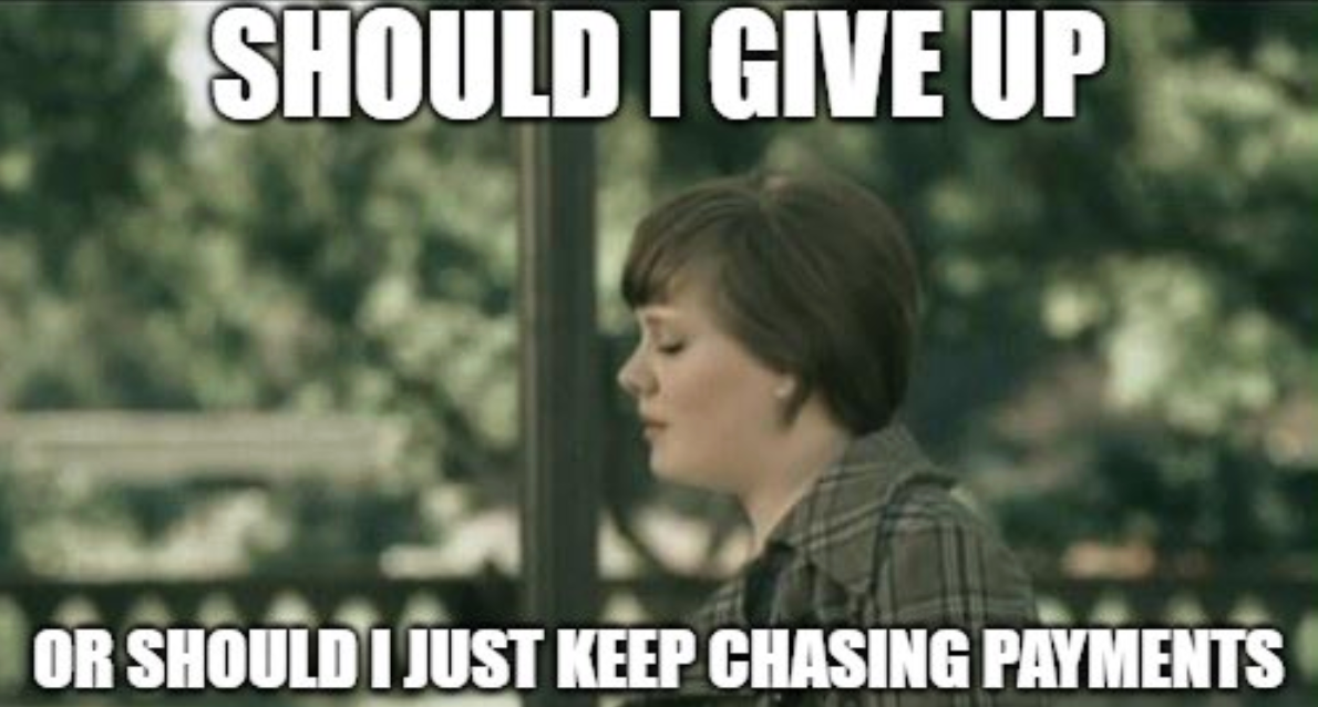 Meme of Adele looking sad with the caption “Should I give up or should I just keep chasing payments?”