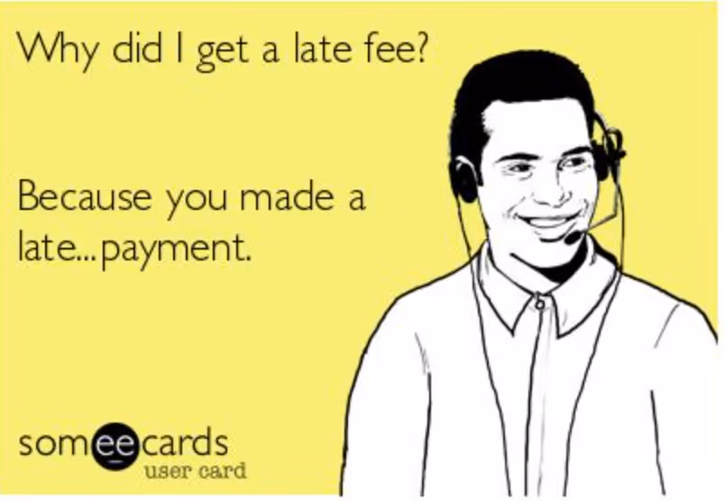 Illustration of a customer service rep smiling with a headset, alongside the caption “Why did I get a late fee? Because you made a late…payment.” from a someecards meme.
