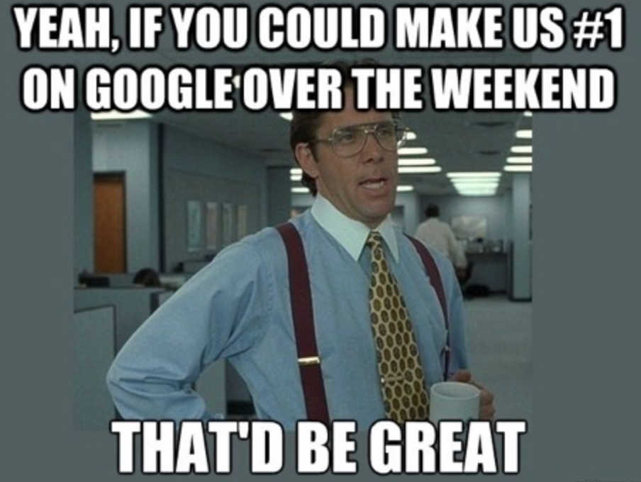 Office Space boss meme — caption: “Yeah, if you could make us #1 on Google over the weekend, that’d be great.”