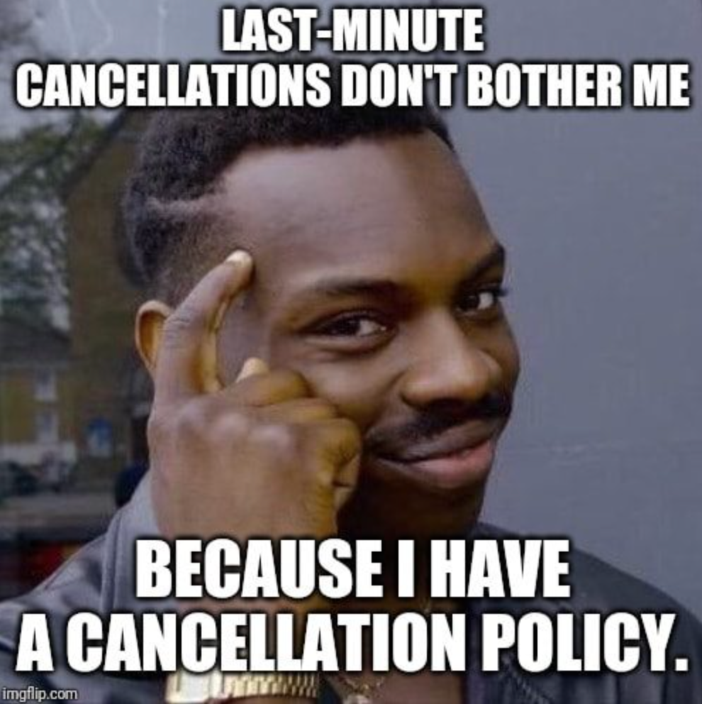 Meme of a man tapping his head with the text: “Last-minute cancellations don’t bother me because I have a cancellation policy.”