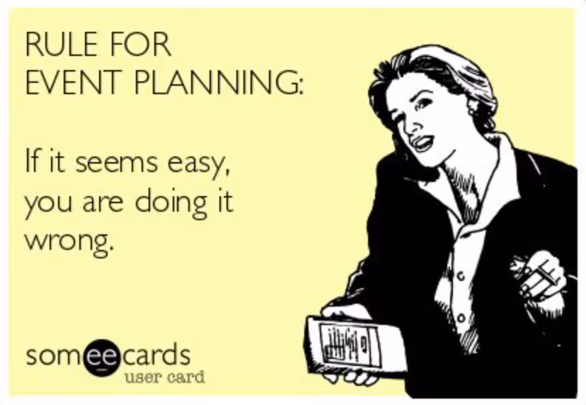 alt=Meme saying “Rule for event planning: If it seems easy, you are doing it wrong.”