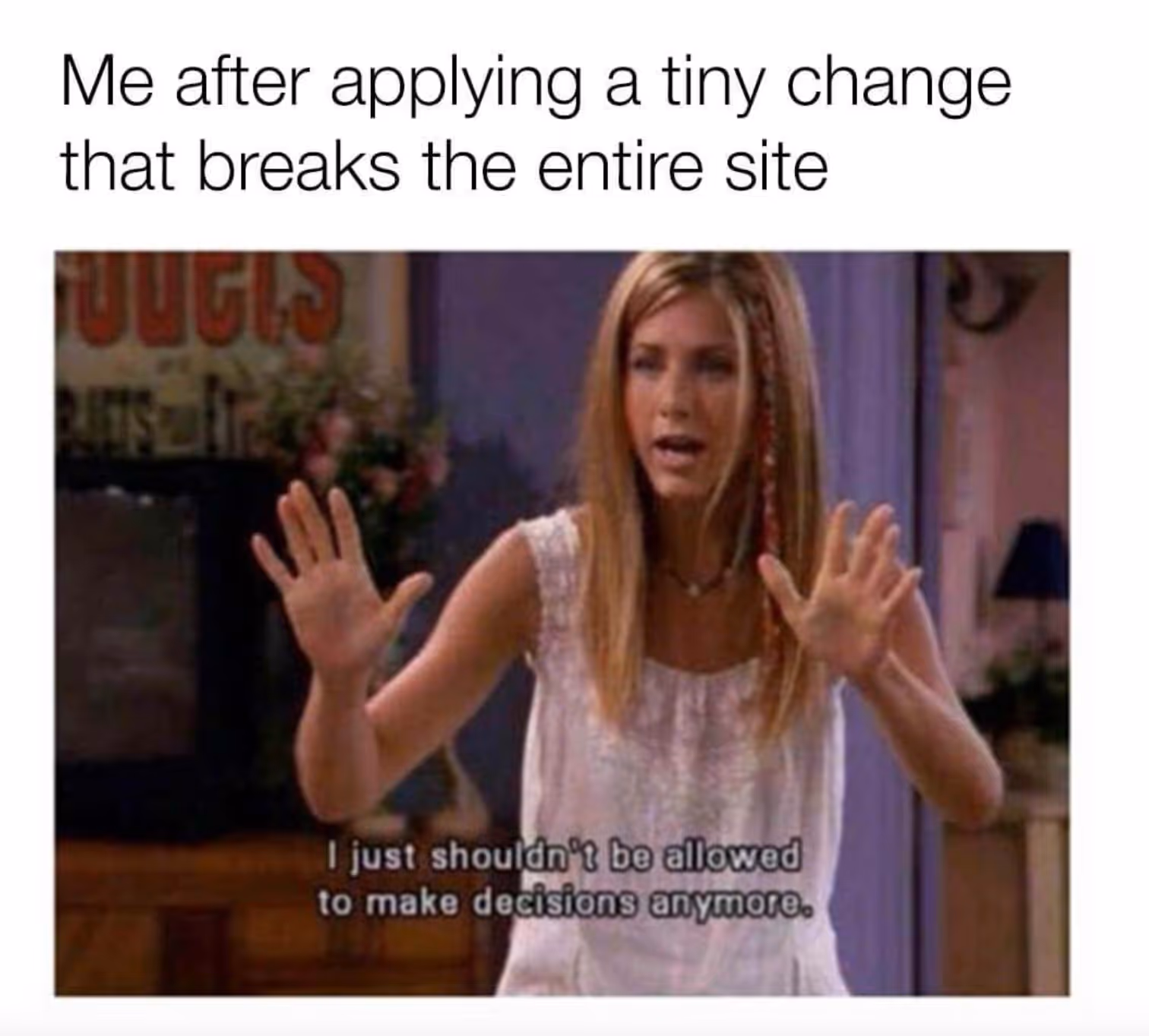 Meme showing frustration after a small change breaks the entire website