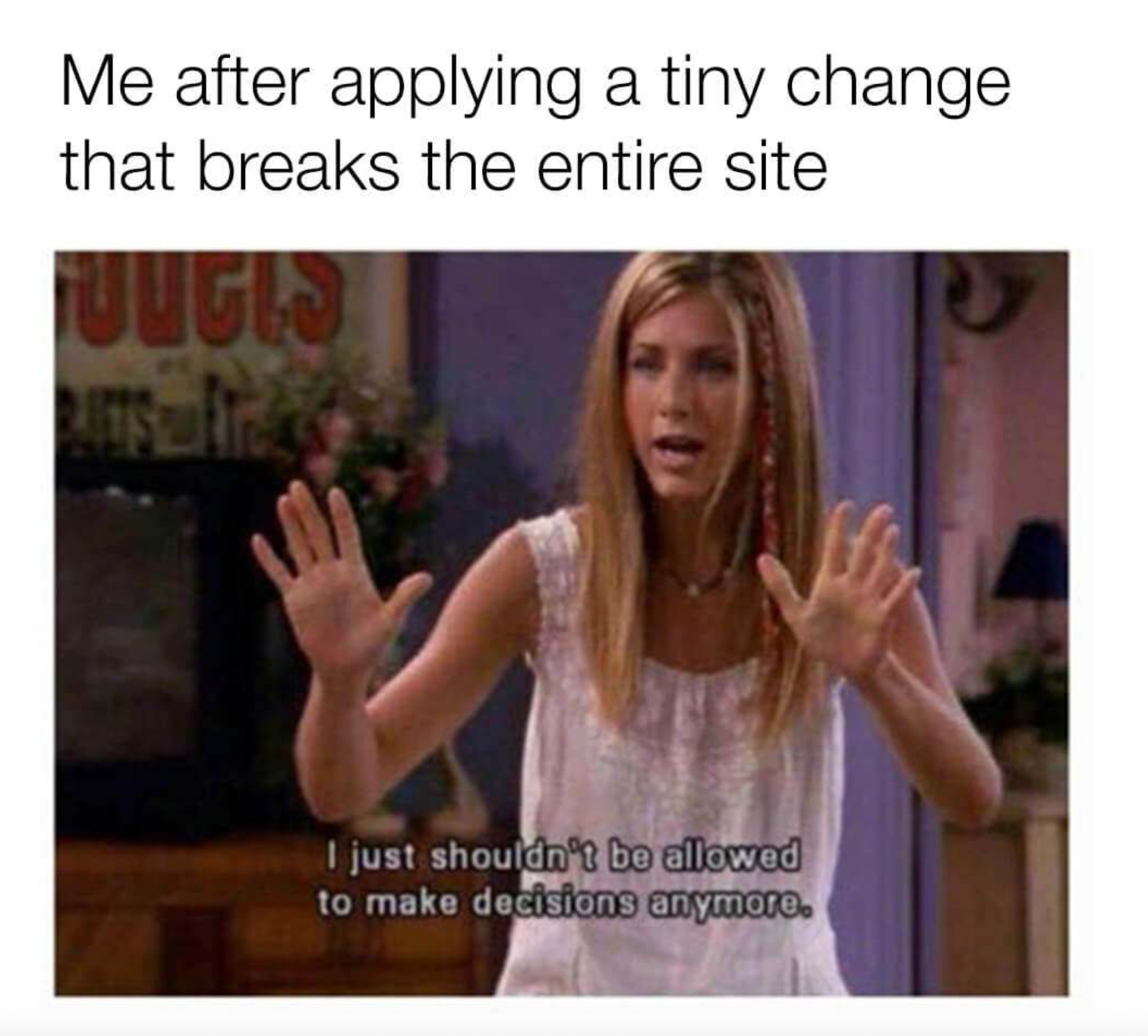 Meme showing frustration after a small change breaks the entire website