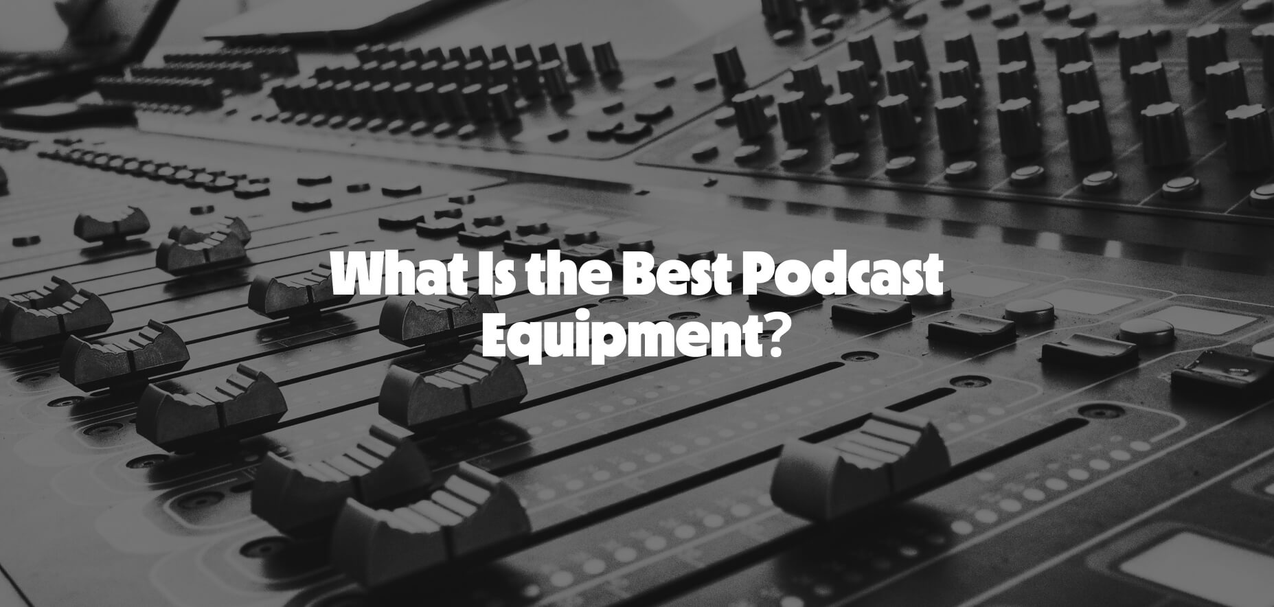 Best Podcast Equipment: What You Need &amp; What You Don&rsquo;t in 2024