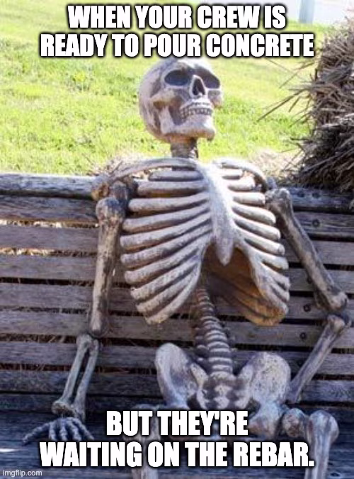 A skeleton sitting upright on a wooden bench, representing a construction worker waiting endlessly for materials. Text on the meme reads: “WHEN YOUR CREW IS READY TO POUR CONCRETE / BUT THEY’RE WAITING ON THE REBAR.”