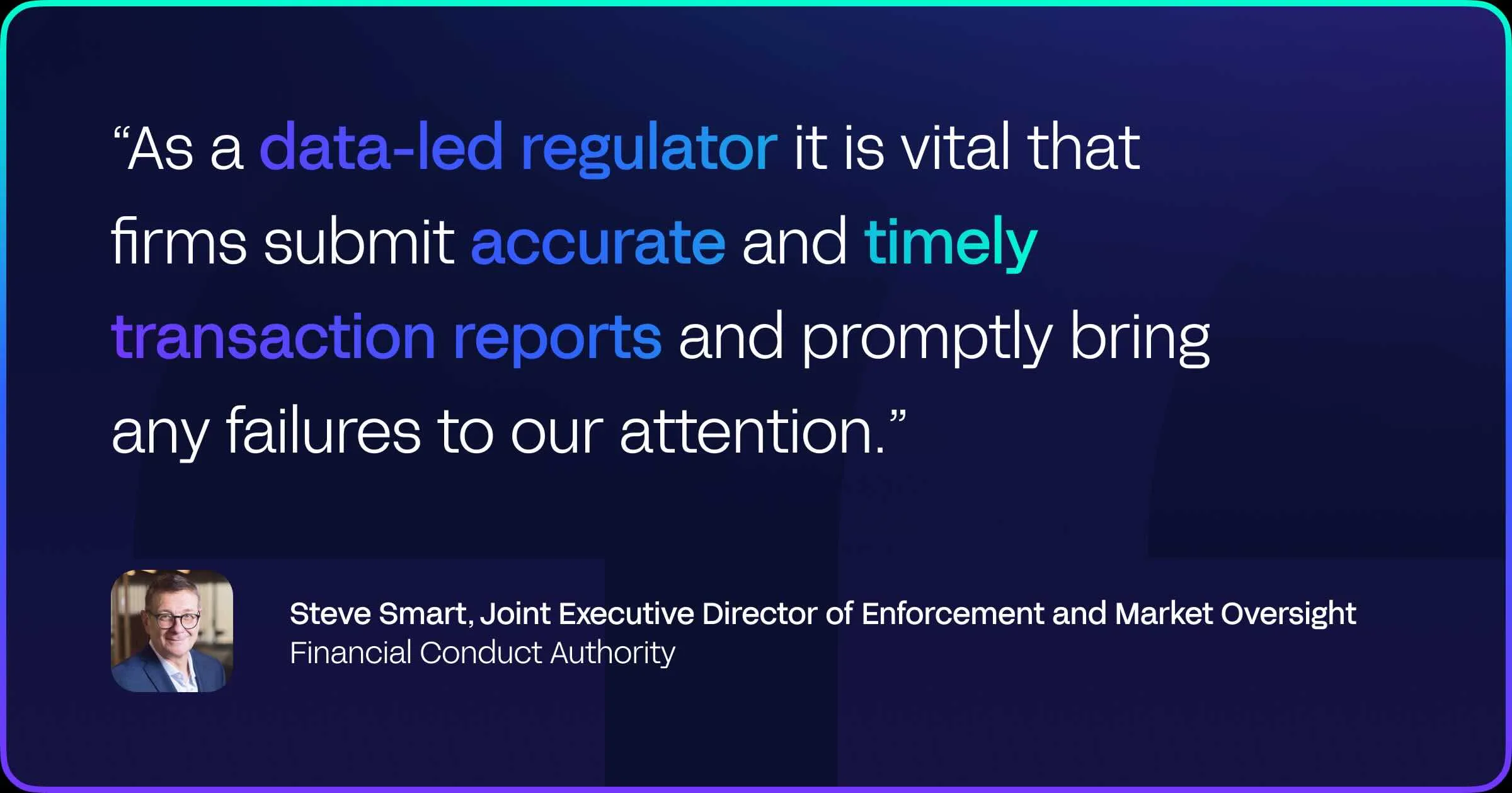 A quote from Steve Smart of the FCA on the importance of providing the FCA with timely transaction reports.