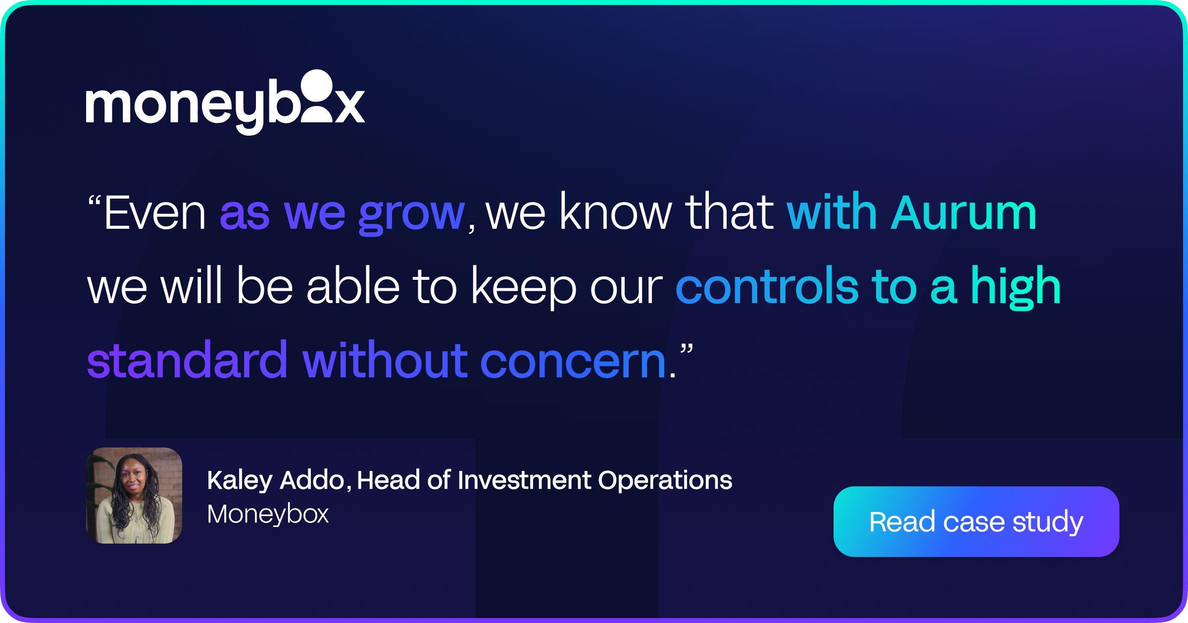 A quote from Kaley Addo, Head of Investment Operations, at Moneybox on how Aurum Solutions guarantees that they will always have a high level of financial control.