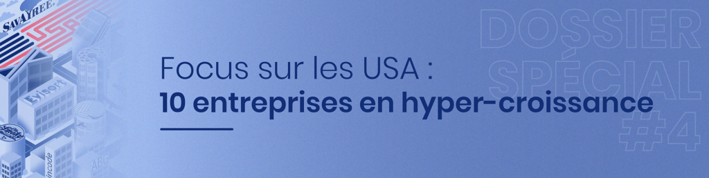 Bannière fond bleu affichant le texte "Focus sur les USA, 10 entreprises en hypercroissance" et "Dossier spécial #4"