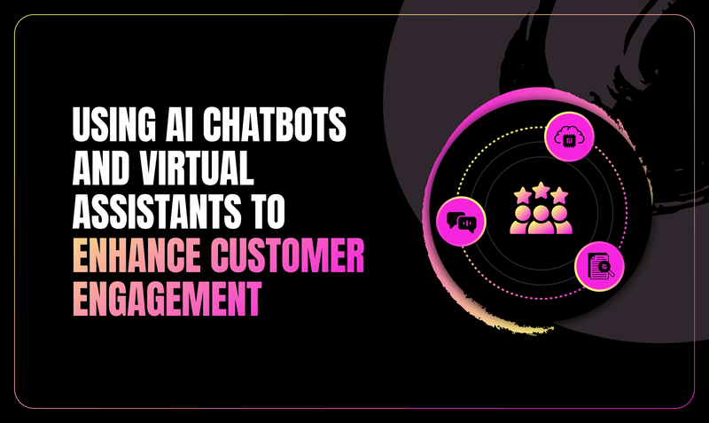 Using AI Chatbots and Virtual Assistants To Enhance Customer Engagement