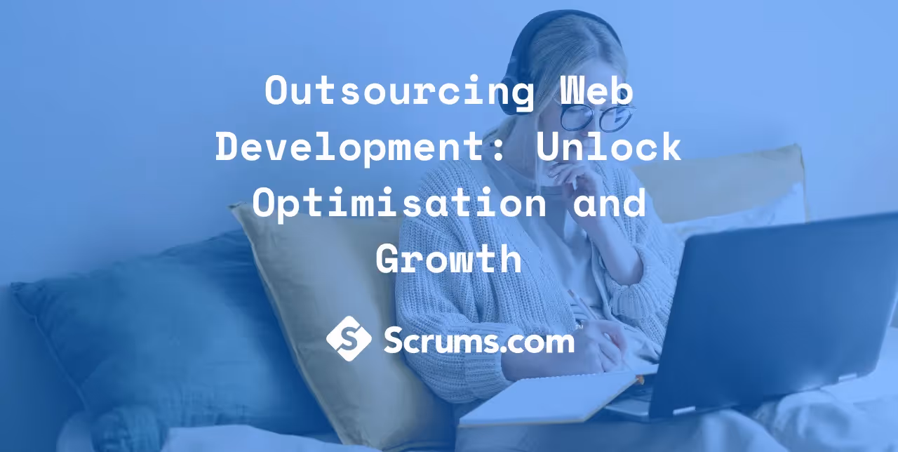 Outsourcing Web Development: Unlock Optimisation and Growth