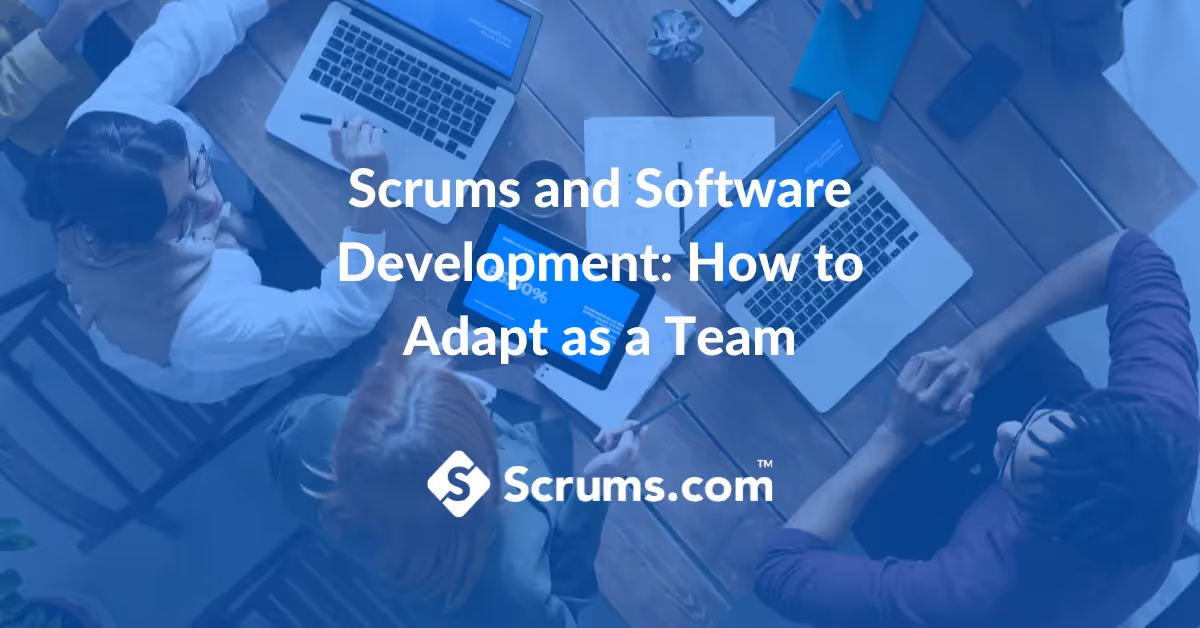 Scrums and Software Development: How to Adapt as a Team