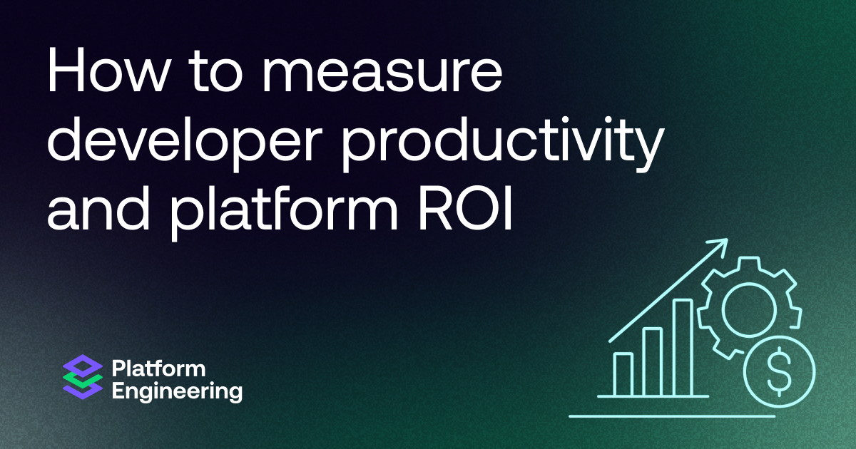 How to measure developer productivity and platform ROI: A complete framework for platform engineers