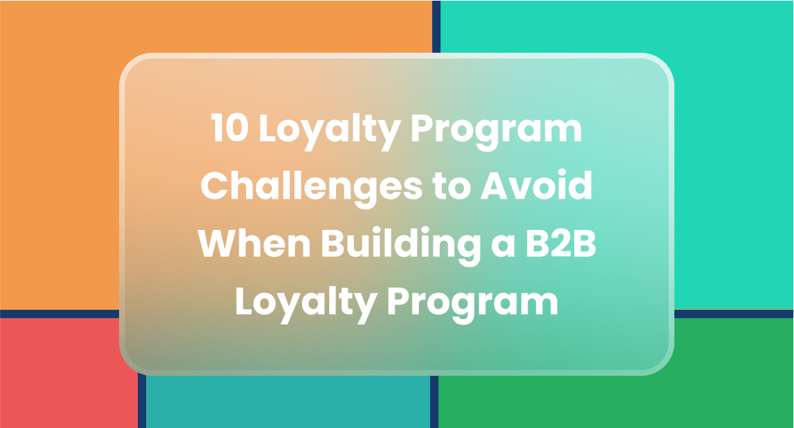 10 Loyalty Program Challenges to Avoid When Building a B2B Loyalty Program