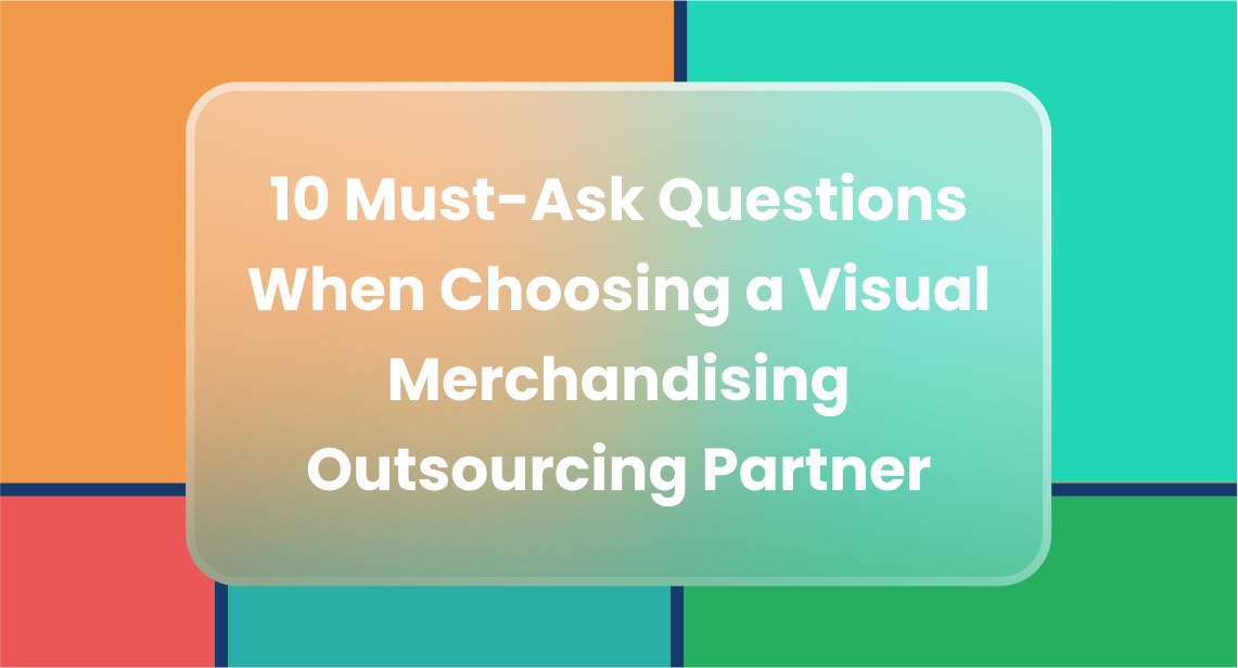 10 Must-Ask Questions When Choosing a Visual Merchandising Outsourcing Partner