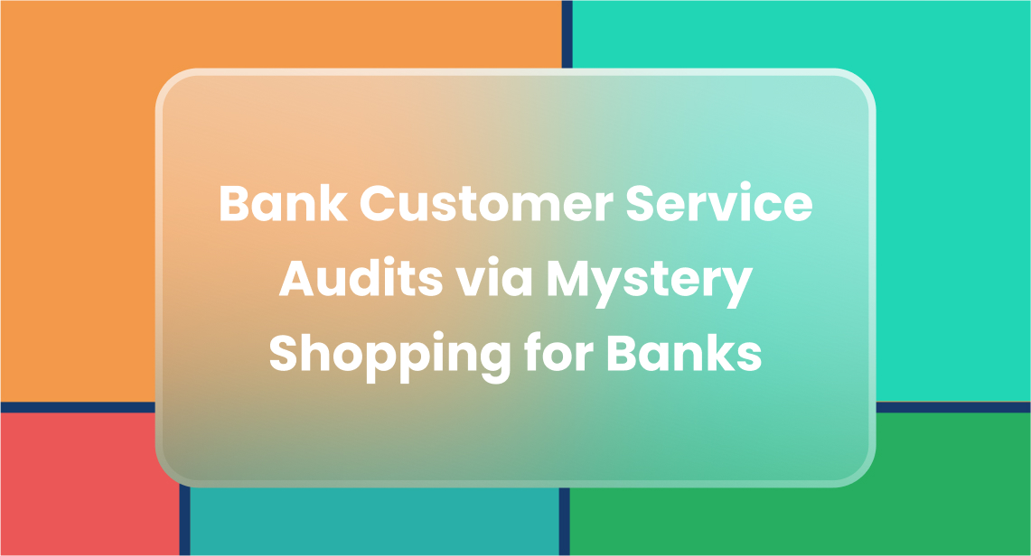 Bank Customer Service Audits via Mystery Shopping for Banks