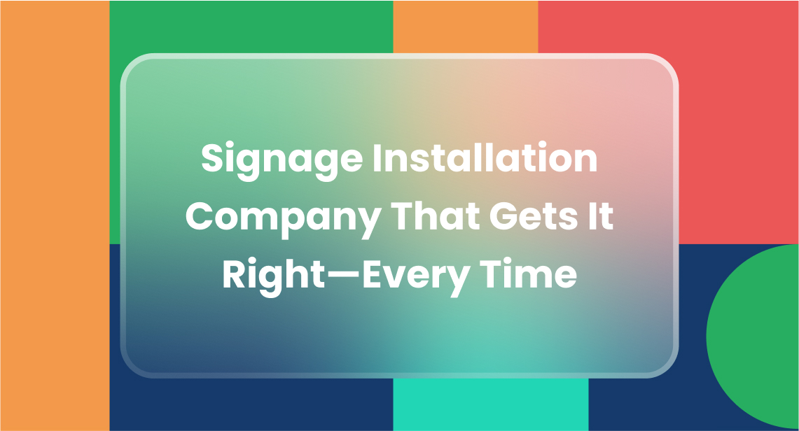 Signage Installation Company That Gets It Right—Every Time