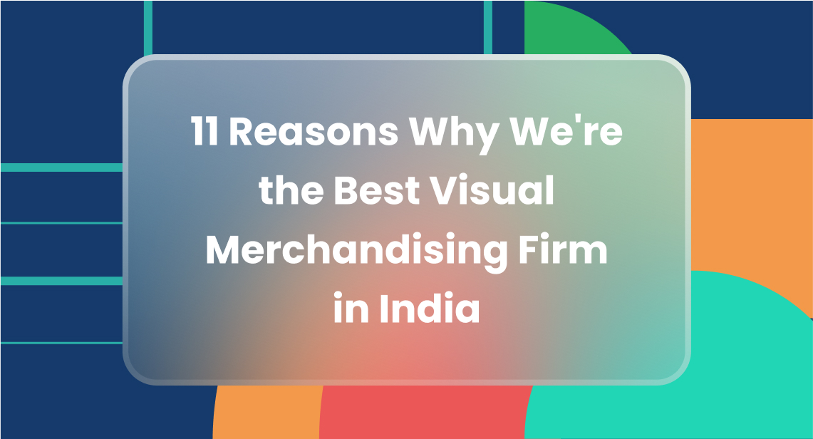 11 Reasons Why We're the Best Visual Merchandising Firm in India