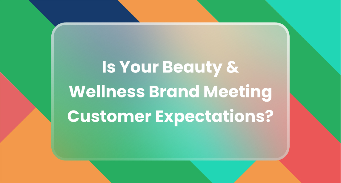 Is Your Beauty & Wellness Brand Meeting Customer Expectations?