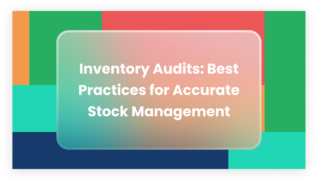 Inventory Audits: Best Practices for Accurate Stock Management