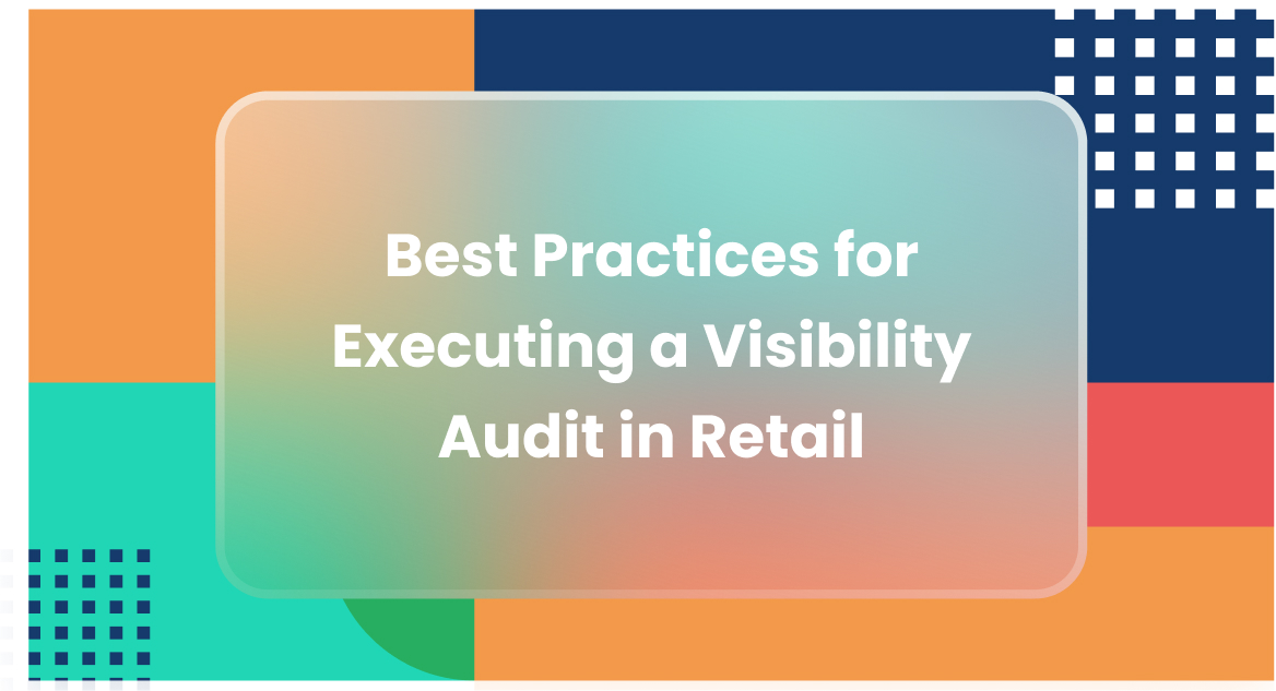 Best Practices for Executing a Visibility Audit in Retail