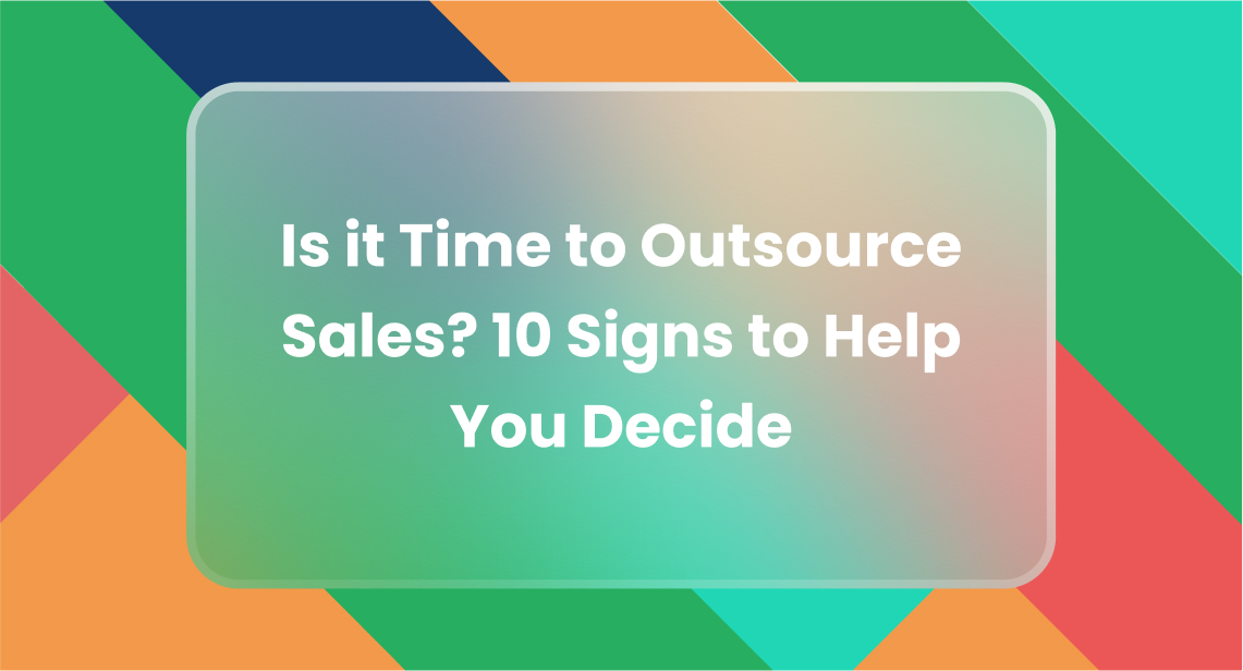 Is it Time to Outsource Sales? 10 Signs to Help You Decide