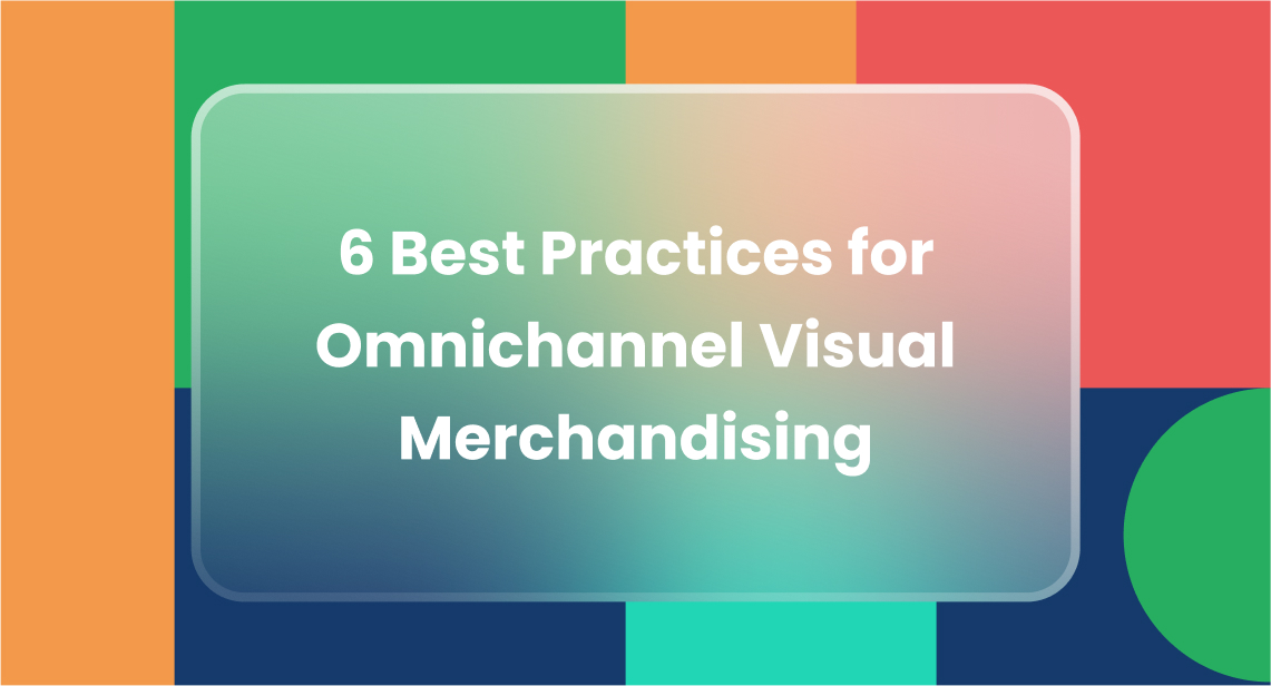 6 Best Practices for Omnichannel Visual Merchandising 